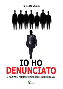 IO HO DENUNCIATO. La drammatica vicenda di un testimone di giustizia italiano