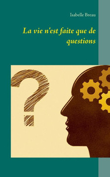 La Vie N'Est Faite Que De Questions (French Edition)