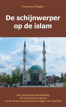 de Schijnwerper Op de Islam: Een Praktische Handleiding Om Antwoord Te Geven Op de Meest Voorkomende Vragen Van Moslims