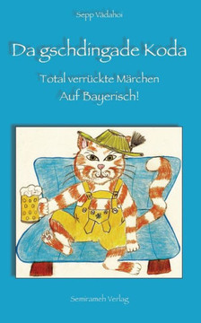 Da gschdingade Koda: Total verrückte Märchen. Auf Bayerisch!