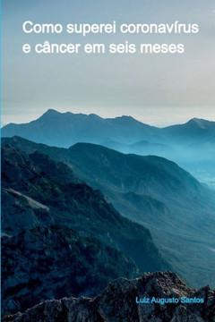 Como Superei Coronavírus E Câncer Em Seis Meses