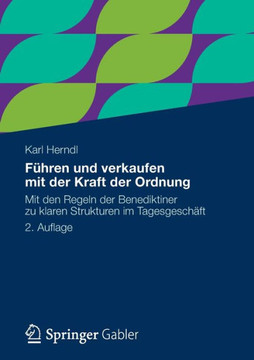 F?hren Und Verkaufen Mit Der Kraft Der Ordnung: Mit Den Regeln Der Benediktiner Zu Klaren Strukturen Im Tagesgesch?ft
