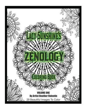 Lacy Sunshine's Zenology Coloring Book: Heather Valentin's Mindful And Relaxing Mandalas And Zen Art (Lacy Sunshine's Zenology Coloring Books)