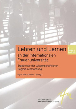 Lehren Und Lernen an Der Internationalen Frauenuniversität: Ergebnisse Der Wissenschaftlichen Begleituntersuchung Lehren Und Lernen an Der Internationalen Frauenuniversität: Ergebnisse Der Wissenschaftlichen Begleituntersuchung