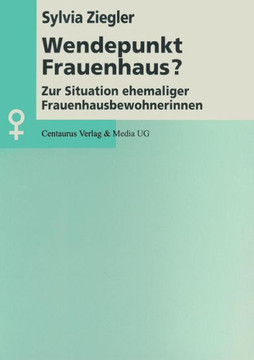 Wendepunkt Frauenhaus?: Zur Situation Ehemaliger Frauenhausbewohnerinnen