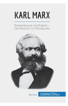 Karl Marx: Klassenkampf Und Kapital ? Der Mensch Im Mittelpunkt (Wirtschaftswissen) (German Edition)