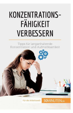 Konzentrationsfähigkeit Verbessern: Tipps Für Langanhaltende Konzentration Und Aufmerksamkeit (Coaching) (German Edition) Konzentrationsfähigkeit Verbessern: Tipps Für Langanhaltende Konzentration Und Aufmerksamkeit (Coaching) (German Edition)