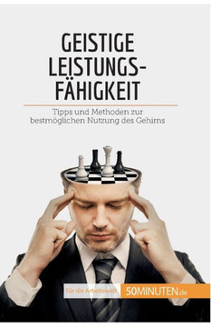 Geistige Leistungsfähigkeit: Tipps Und Methoden Zur Bestmöglichen Nutzung Des Gehirns (Coaching) (German Edition) Geistige Leistungsfähigkeit: Tipps Und Methoden Zur Bestmöglichen Nutzung Des Gehirns (Coaching) (German Edition)
