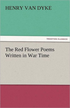 The Red Flower Poems Written in War Time The Red Flower Poems Written in War Time