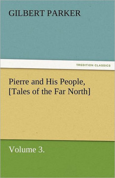 Pierre and His People, [Tales of the Far North], Volume 3.