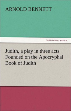Judith, a Play in Three Acts Founded on the Apocryphal Book of Judith