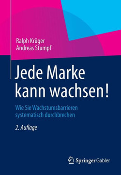 Jede Marke Kann Wachsen!: Wie Sie Wachstumsbarrieren Systematisch Durchbrechen