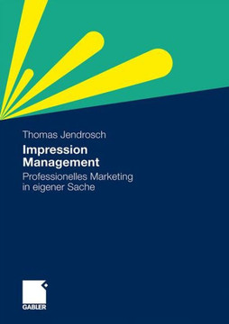 Impression Management: Professionelles Marketing in Eigener Sache
