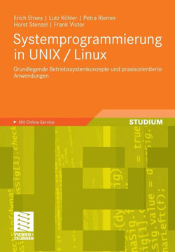 Systemprogrammierung in UNIX / Linux: Grundlegende Betriebssystemkonzepte Und Praxisorientierte Anwendungen