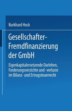 Gesellschafter-Fremdfinanzierung Der Gmbh: Eigenkapitalersetzende Darlehen, Forderungsverzichte Und -Verluste Im Bilanz- Und Ertragsteuerrecht