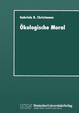 Ökologische Moral: Zur Kommunikativen Konstruktion Und Rekonstruktion Umweltschützerischer Moralvorstellungen