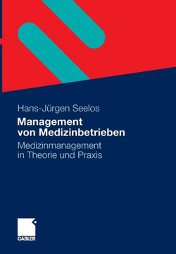 Management Von Medizinbetrieben: Medizinmanagement in Theorie Und PRAXIS Management Von Medizinbetrieben: Medizinmanagement in Theorie Und PRAXIS
