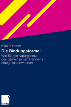 Die Bindungsformel: Wie Sie Die Naturgesetze Des Gemeinsamen Handelns Erfolgreich Anwenden