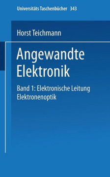 Angewandte Elektronik: Band 1: Elektronische Leitung Elektronenoptik