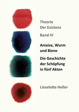 Ameise, Wurm und Biene: Die Geschichte der Schöpfung in fünf Akten: Theorie der Existenz, Band IV