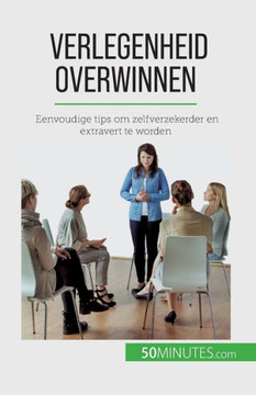 Verlegenheid Overwinnen: Eenvoudige Tips Om Zelfverzekerder En Extravert Te Worden (Dutch Edition)