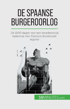 De Spaanse Burgeroorlog: De 1000 Dagen Van Een Broederstrijd, Bakermat Van Franco's Dictatoriale Regime (Dutch Edition) De Spaanse Burgeroorlog: De 1000 Dagen Van Een Broederstrijd, Bakermat Van Franco's Dictatoriale Regime (Dutch Edition)