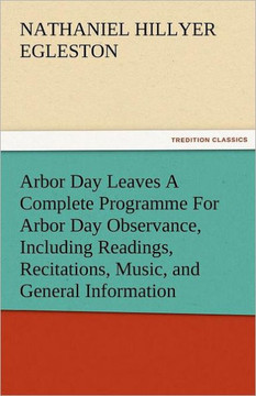 Arbor Day Leaves a Complete Programme for Arbor Day Observance, Including Readings, Recitations, Music, and General Information