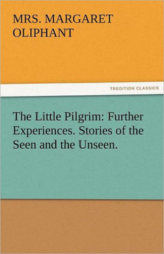 The Little Pilgrim: Further Experiences. Stories of the Seen and the Unseen.