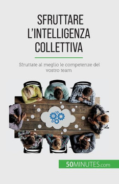 Sfruttare L'Intelligenza Collettiva: Sfruttate Al Meglio Le Competenze Del Vostro Team (Italian Edition)