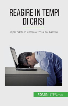 Reagire In Tempi Di Crisi: Riprendete La Vostra Attività Dal Baratro (Italian Edition)