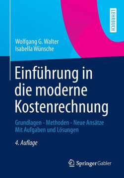 Einführung in Die Moderne Kostenrechnung: Grundlagen - Methoden - Neue Ansätze Mit Aufgaben Und Lösungen