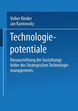 Technologiepotentiale: Neuausrichtung Der Gestaltungsfelder Des Strategischen Technologiemanagements