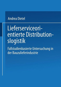 Lieferserviceorientierte Distributionslogistik: Fallstudienbasierte Untersuchung in Der Bauzulieferindustrie