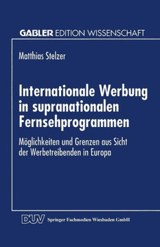 Internationale Werbung in Supranationalen Fernsehprogrammen: Möglichkeiten Und Grenzen Aus Sicht Der Werbetreibenden in Europa