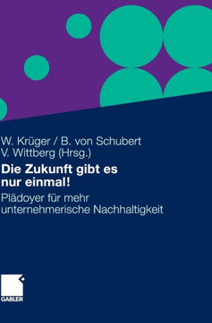 Die Zukunft Gibt Es Nur Einmal!: Plädoyer Für Mehr Unternehmerische Nachhaltigkeit
