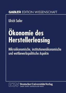 Ökonomie Des Herstellerleasing: Mikroökonomische, Institutionenökonomische Und Wettbewerbspolitische Aspekte