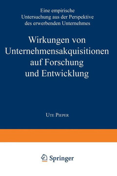 Wirkungen Von Unternehmensakquisitionen Auf Forschung Und Entwicklung: Eine Empirische Untersuchung Aus Der Perspektive Des Erwerbenden Unternehmens
