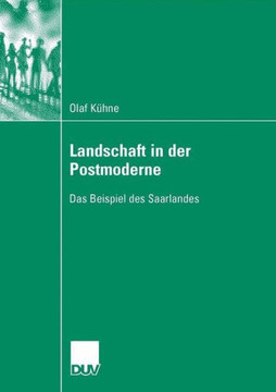 Landschaft in Der Postmoderne: Das Beispiel Des Saarlandes Landschaft in Der Postmoderne: Das Beispiel Des Saarlandes