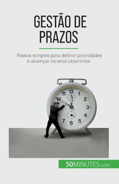 Gestão De Prazos: Passos Simples Para Definir Prioridades E Alcançar Os Seus Objectivos (Portuguese Edition) Gestão De Prazos: Passos Simples Para Definir Prioridades E Alcançar Os Seus Objectivos (Portuguese Edition)