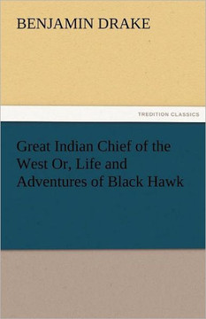 Great Indian Chief of the West Or, Life and Adventures of Black Hawk