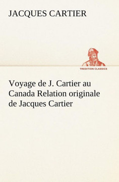 Voyage de J. Cartier au Canada Relation originale de Jacques Cartier