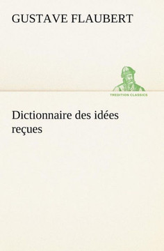 Dictionnaire des idées reçues Dictionnaire des idées reçues