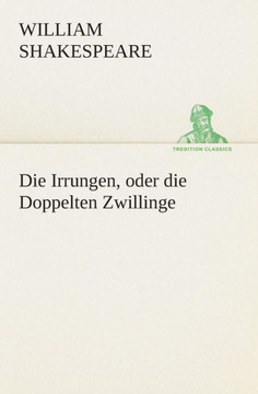Die Irrungen, oder die Doppelten Zwillinge Die Irrungen, oder die Doppelten Zwillinge