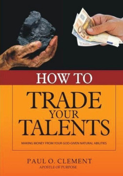 How To Trade Your Talents: Making Money From Your God-Given Natural Abilities How To Trade Your Talents: Making Money From Your God-Given Natural Abilities