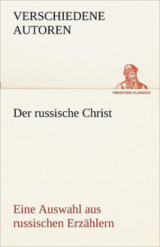 Der Russische Christ. Eine Auswahl Aus Russischen Erzahlern Der Russische Christ. Eine Auswahl Aus Russischen Erzahlern