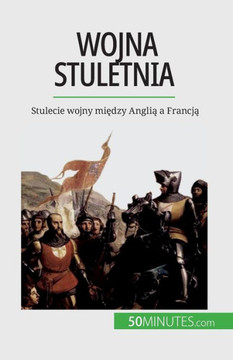 Wojna Stuletnia: Stulecie Wojny Miedzy Anglia A Francja (Polish Edition) Wojna Stuletnia: Stulecie Wojny Miedzy Anglia A Francja (Polish Edition)