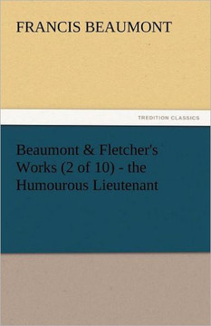Beaumont & Fletcher's Works (2 of 10) - The Humourous Lieutenant