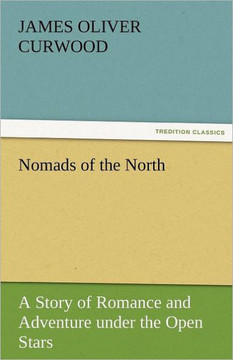 Nomads of the North a Story of Romance and Adventure Under the Open Stars