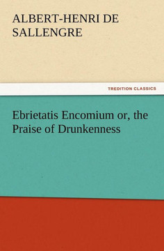 Ebrietatis Encomium or, the Praise of Drunkenness