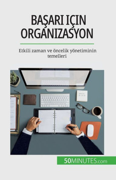 Basari Için Organizasyon: Etkili Zaman Ve Öncelik Yönetiminin Temelleri (Turkish Edition)